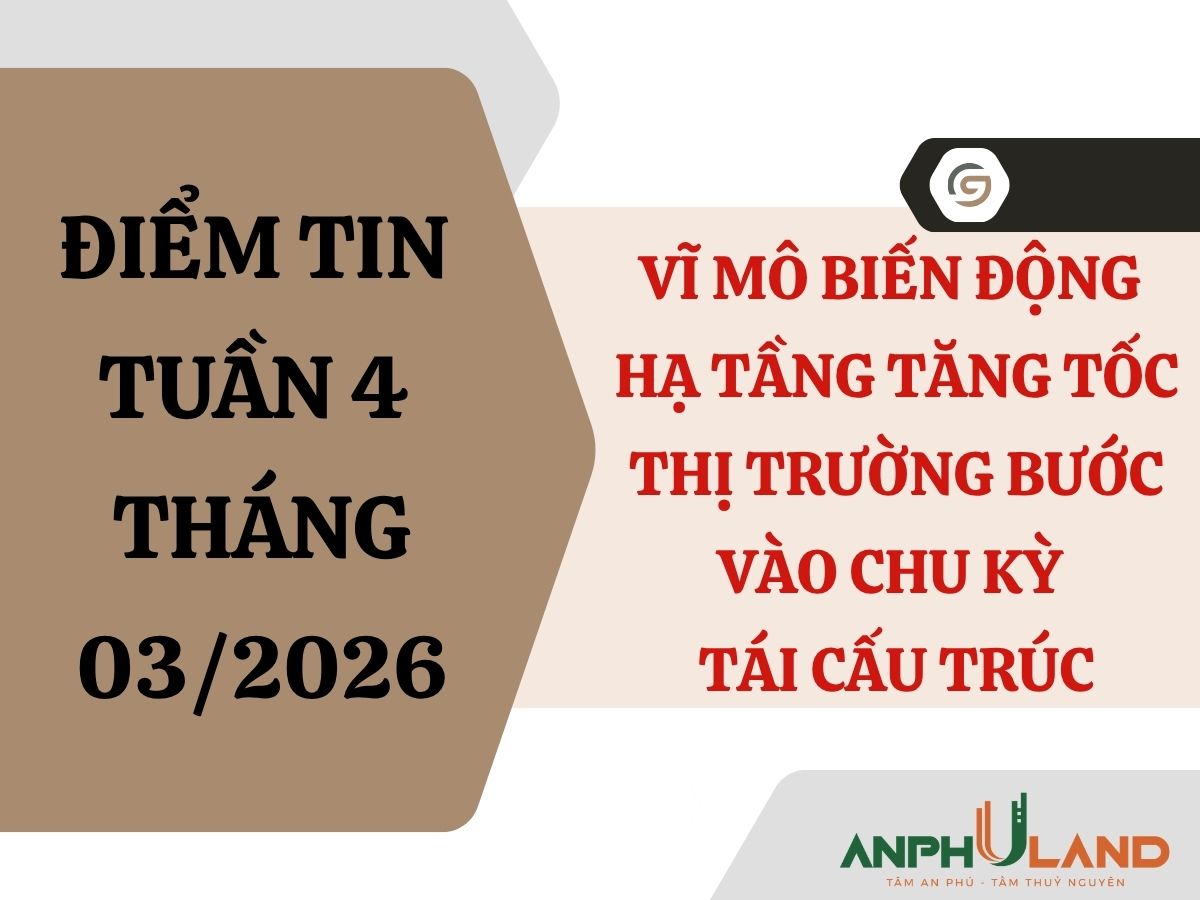 Điểm tin BĐS tuần 4 tháng 3/2026: Vĩ mô biến động – Hạ tầng tăng tốc – Thị trường bước vào chu kỳ tái cấu trúc